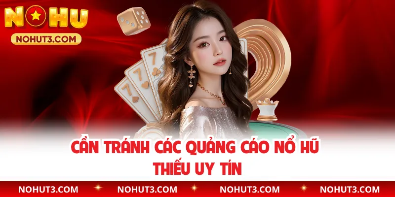 Cần tránh các quảng cáo nổ hũ thiếu uy tín