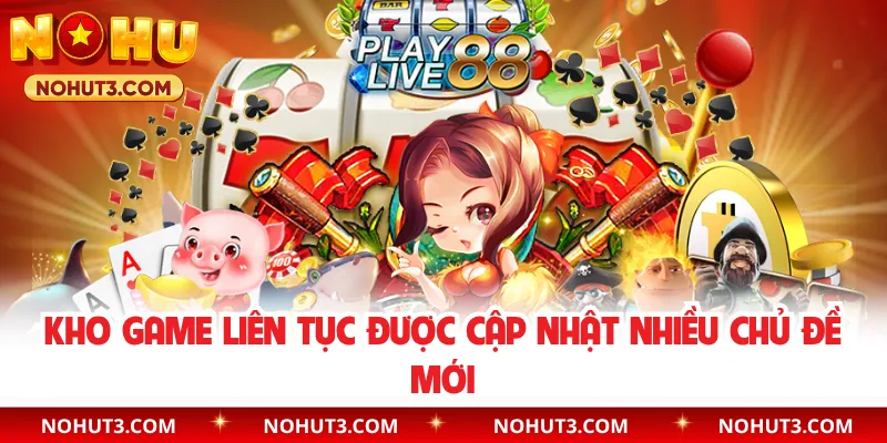 Kho game liên tục được cập nhật nhiều chủ đề mới