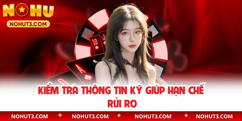 Kiểm tra thông tin kỹ giúp hạn chế rủi ro
