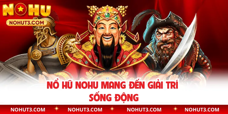 Nổ hũ NOHU mang đến giải trí sống động